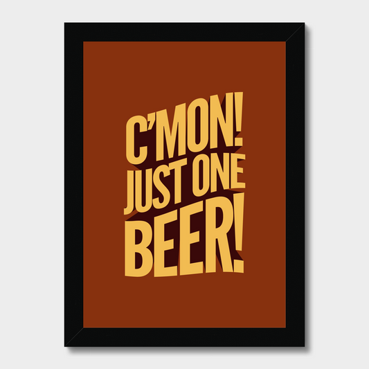 Framed poster with yellow text 'C'MON! JUST ONE BEER!' on a brown background